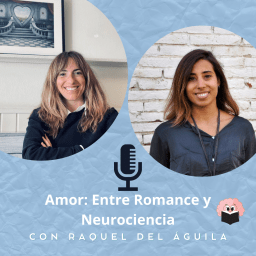 Amor: Entre Romance y Neurociencia con Raquel del Águila
